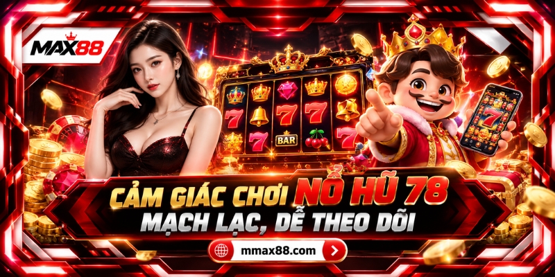 Cảm giác chơi Nổ hũ 78 mạch lạc, dễ theo dõi
