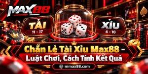 Chẵn Lẻ Tài Xỉu Max88 – Luật Chơi, Cách Tính Kết Quả