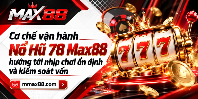 Cơ chế vận hành Nổ Hũ 78 Max88 hướng tới nhịp chơi ổn định và kiểm soát vốn