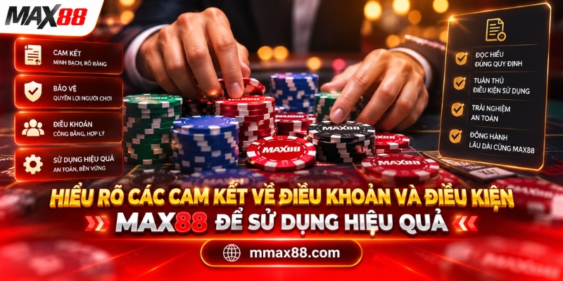 Hiểu rõ các cam kết về điều khoản và điều kiện MAX88 để sử dụng hiệu quả