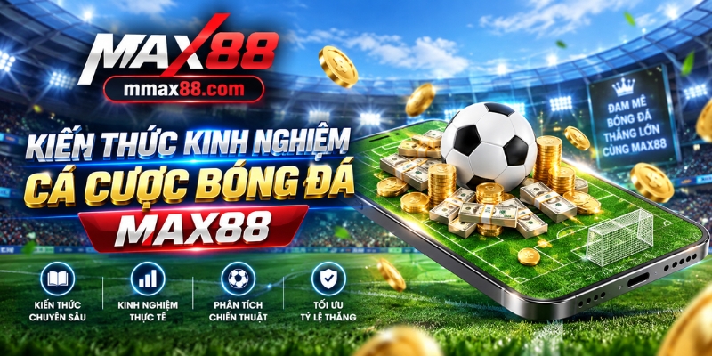 Kiến thức kinh nghiệm cược Bóng Đá MAX88