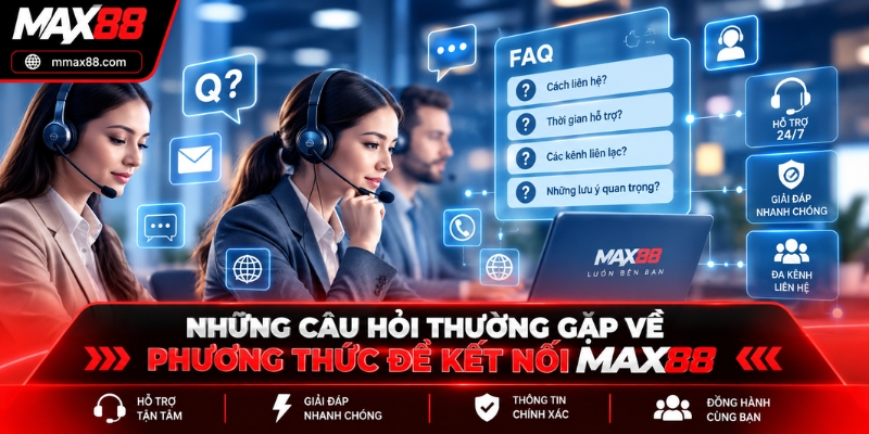Phương thức liên hệ Max88 và những câu hỏi thường gặp