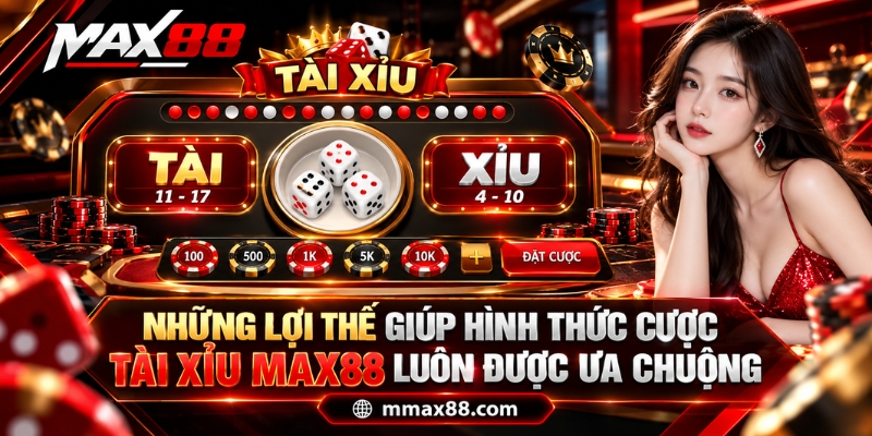 Những lợi thế giúp hình thức cược tài xỉu MAX88 luôn được ưa chuộng