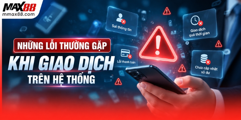 Những lỗi thường gặp khi giao dịch trên hệ thống