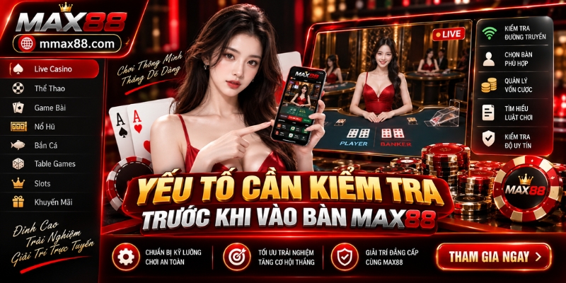 Yếu tố cần kiểm tra trước khi vào bàn max88